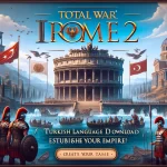 Total War Rome 2 Türkçe Yama İndir, İmparatorluğunuzu Kurun!