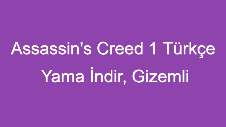Assassin’s Creed 1 Türkçe Yama İndir, Gizemli Bir Maceraya Atılın!