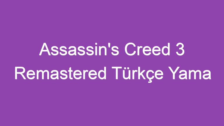 Assassin’s Creed 3 Remastered Türkçe Yama İndir, Efsane Geri Döndü!