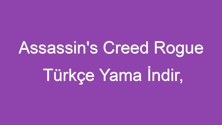 Assassin’s Creed Rogue Türkçe Yama İndir, Gizli Kardeşlik Savaşı!
