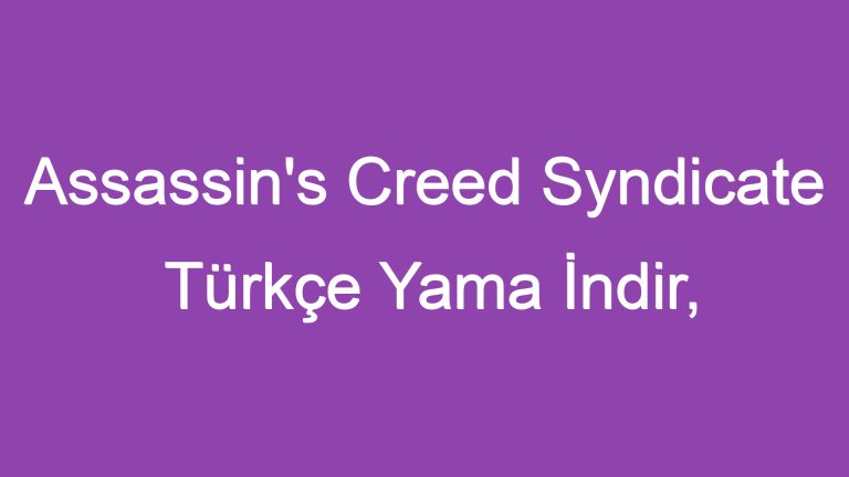 Assassin’s Creed Syndicate Türkçe Yama İndir, Victoria Dönemine Yolculuk!