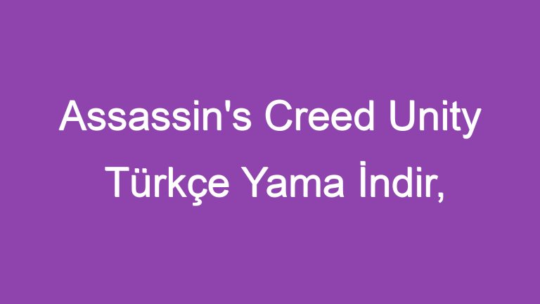 Assassin’s Creed Unity Türkçe Yama İndir, Fransız Devrimine Katılın!