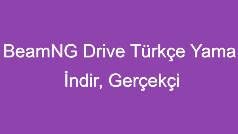 BeamNG Drive Türkçe Yama İndir, Gerçekçi Sürüş Deneyimi!