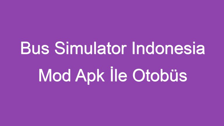 Bus Simulator Indonesia Mod Apk İle Otobüs Şoförlüğüne Hazır Olun!