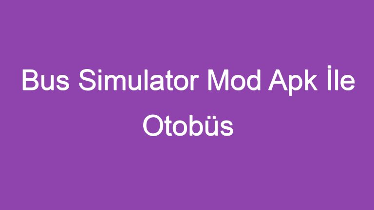 Bus Simulator Mod Apk İle Otobüs Şoförlüğünün Keyfini Çıkarın!