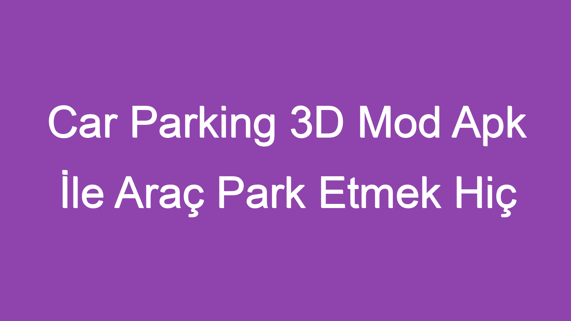 Car Parking 3D Mod Apk İle Araç Park Etmek Hiç