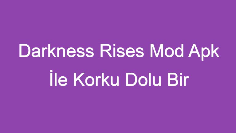Darkness Rises Mod Apk İle Korku Dolu Bir Dünyaya Adım Atın!