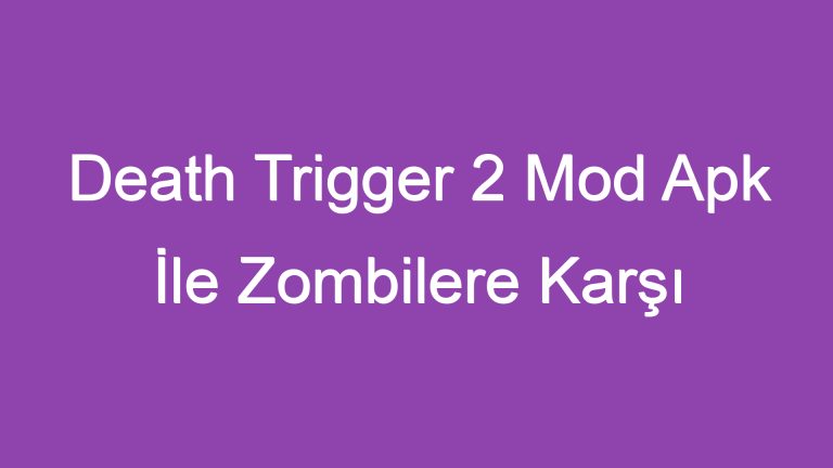 Death Trigger 2 Mod Apk İle Zombilere Karşı Savaşın!