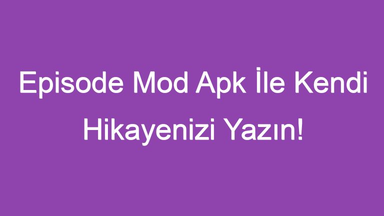 Episode Mod Apk İle Kendi Hikayenizi Yazın!