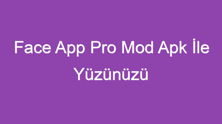 Face App Pro Mod Apk İle Yüzünüzü Değiştirin!