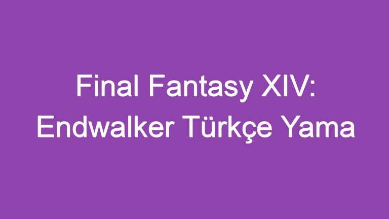 Final Fantasy XIV: Endwalker Türkçe Yama