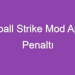 Football Strike Mod Apk İle Penaltı Atışlarında Yeteneğinizi Gösterin!