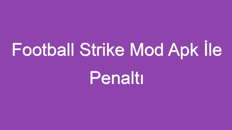 Football Strike Mod Apk İle Penaltı Atışlarında Yeteneğinizi Gösterin!