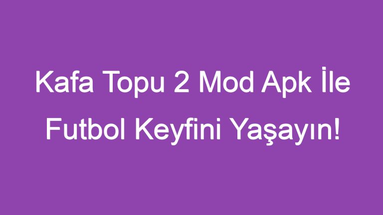 Kafa Topu 2 Mod Apk İle Futbol Keyfini Yaşayın!