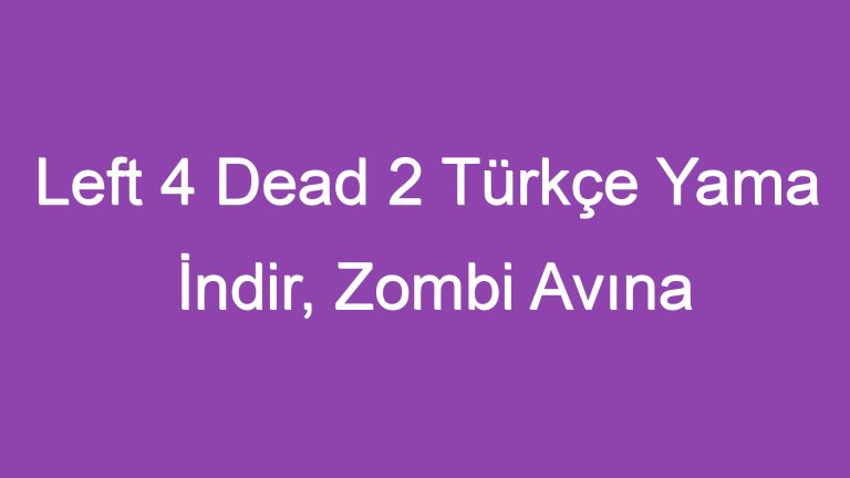 Left 4 Dead 2 Türkçe Yama İndir, Zombi Avına Çıkın!
